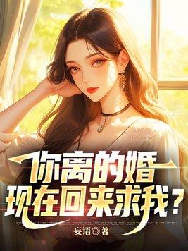 你离的婚，现在回来求我？